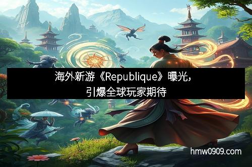 海外新游《Republique》曝光，引爆全球玩家期待